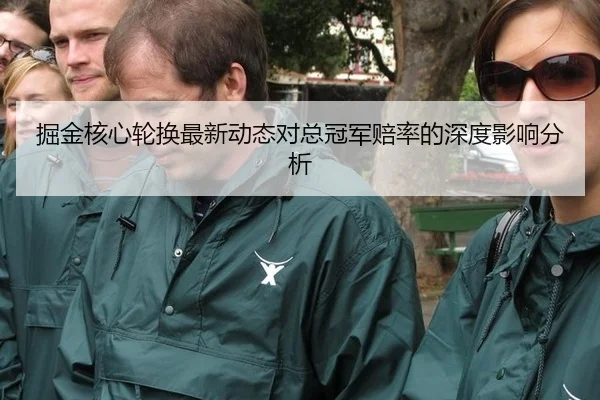 掘金核心轮换最新动态对总冠军赔率的深度影响分析